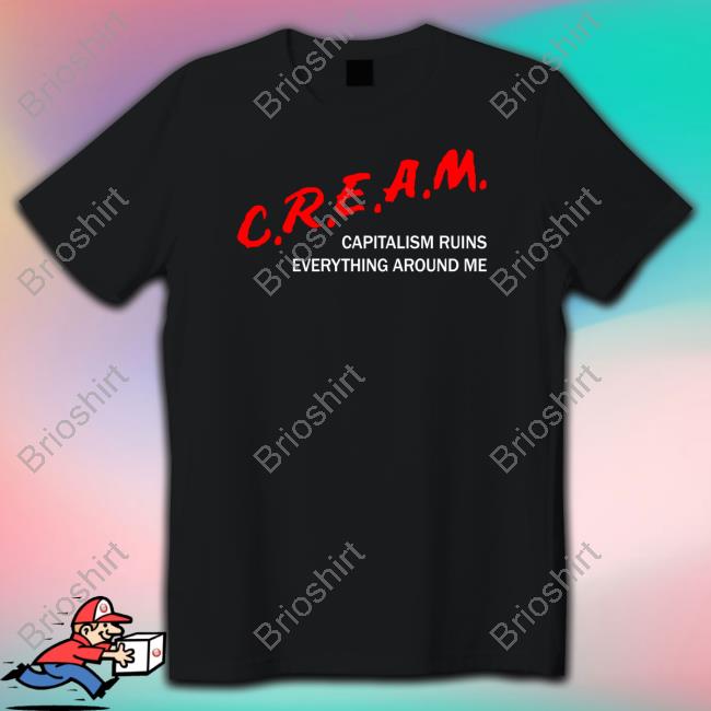 C.R.E.A.M Capitalism Ruins Everything Around Me T Shirt