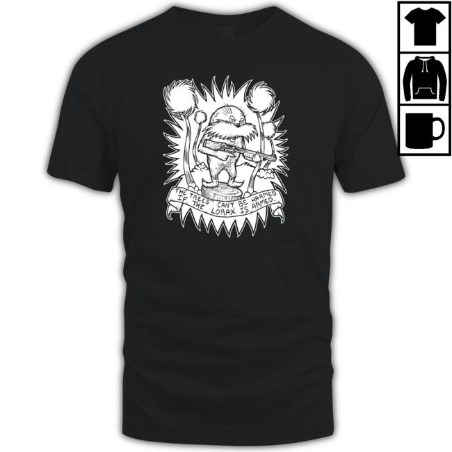 Official The Trees Can’t Be Harmed If The Lorax Is Armed Shirt