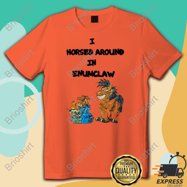 I Horse Around In Enumclaw Tee Shirt