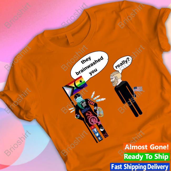 They Brainwashed You Really T Shirts