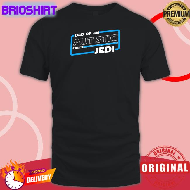 Autism Dad Dad Of An Autistic Jedi Shirt Shirtsthtgohard