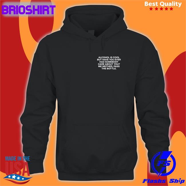 Lindafinegold Merch Alcohol Is Cool But Have You Ever Had Somebody Care About You Me Neither Pass The Bottle Assholes Live Forever V Neck T Shirt Shirts That Go Hard