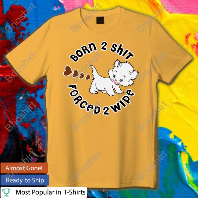 Born 2 Shit Shirts