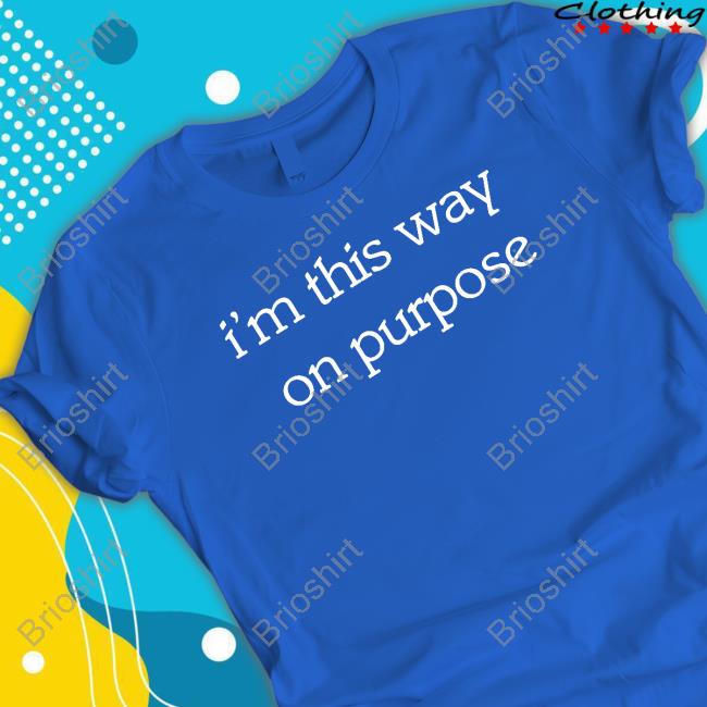 Official I'm This Way On Purpose Shirt