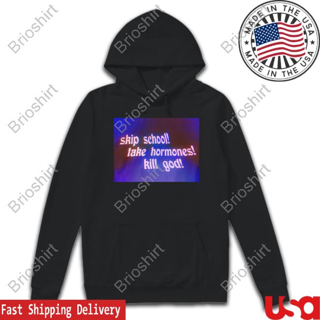 Official Skip School Take Hormones Kill God Shirts