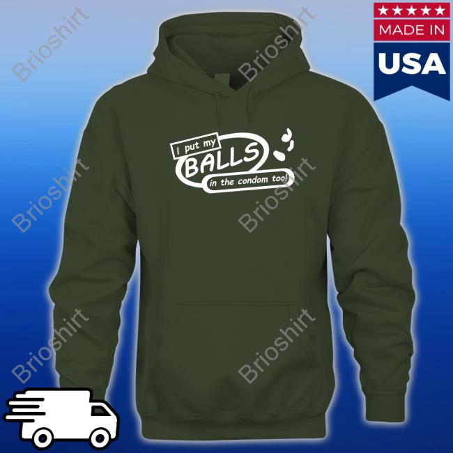 I Put My Balls In The Condom Too Shirt