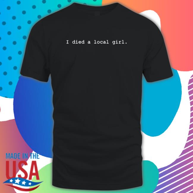 Mybestjudy Merch I Died A Local Girl Tee
