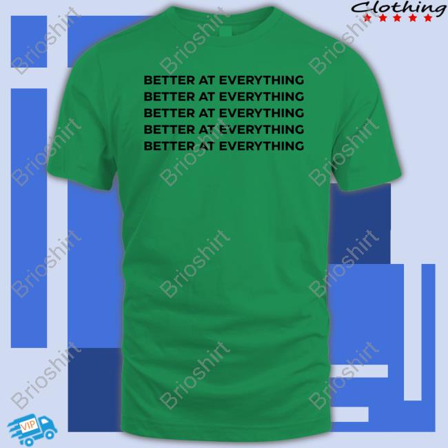 Official Better At Everything T Shirt