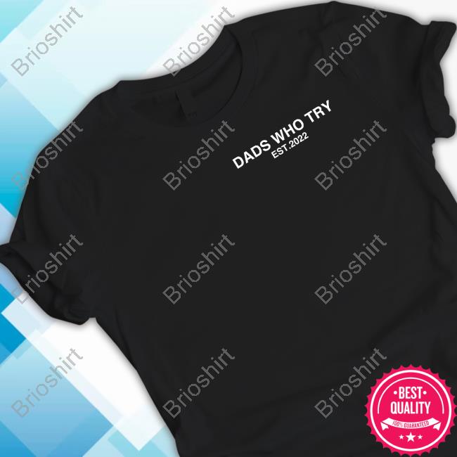 Official Dads Who Try Est 2022 T Shirt
