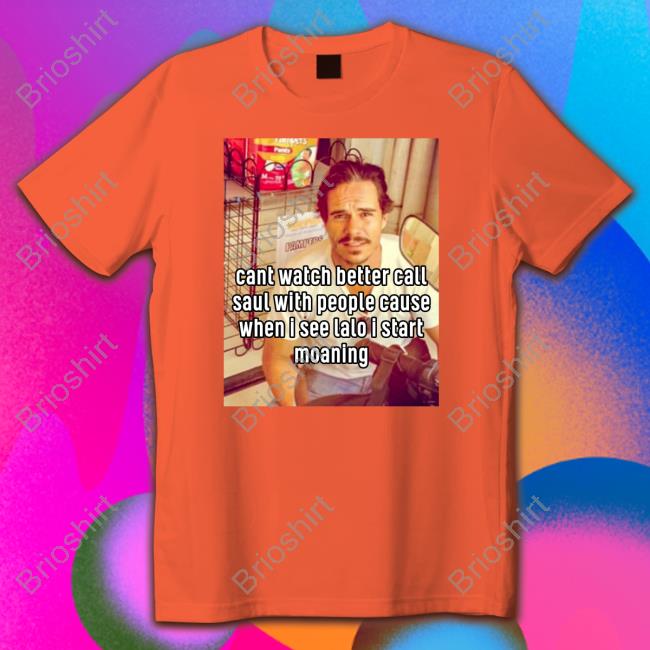 Cant Watch Better Call Saul With People Cause When I See Lalo I Start Moaning Tee Shirt