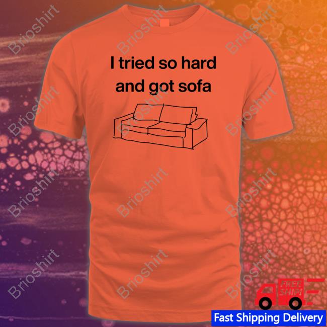 I Tried So Hard And Got Sofa T Shirt