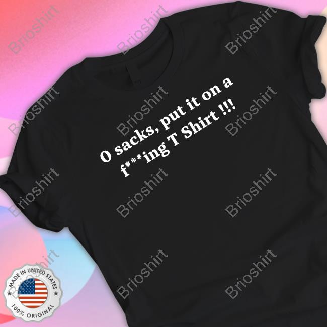 0 Sacks Put It On A Fucking T Shirt