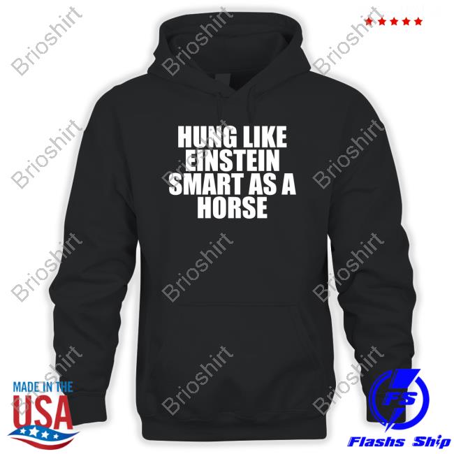 Official Hung Like Einstein Smart As A Horse Shirt Long Sleeve