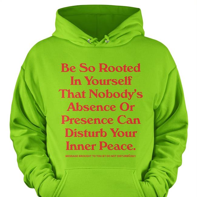 Be So Rooted In Yourself That Nobody Absence Or Presence Can Disturb Your Inner Peace Shirts