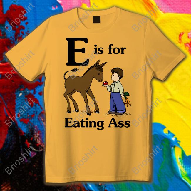 E Is For Eating Ass T Shirt