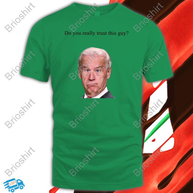 Official Joe Biden Do You Really Trust This Guy T-Shirt