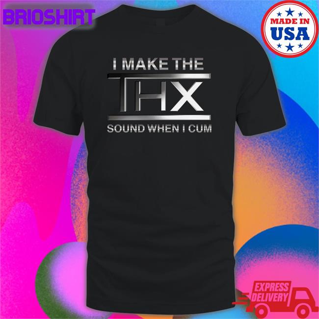 Shirts That Go Hard I Make The THX Sound When I Cum Long Sleeve Shirtsthtgohard