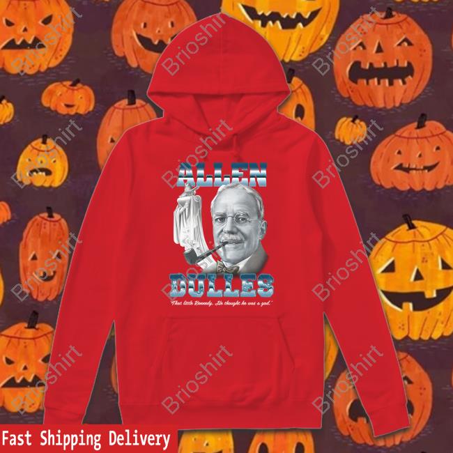 Shirts That Go Hard Allen Dulles That Little Kennedy He Thought He Was A God Shirt Goodshirts Merch