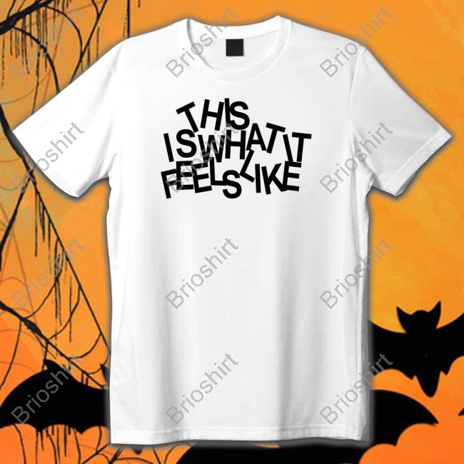 Official This Is What It Feels Like Shirt Hat
