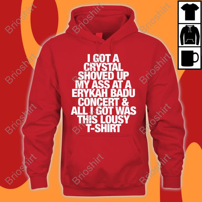 Pauli The Psm I Got A Crystal Shoved Up My Ass At A Erykah Badu Concert & All I Got Was This Lousy T-Shirt Hoodie