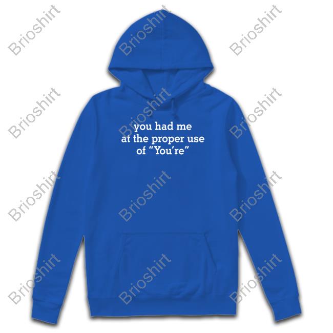 You Had Me At The Proper Use Of You're Shirts You Had Me At The Proper Use Of You're Shirt
