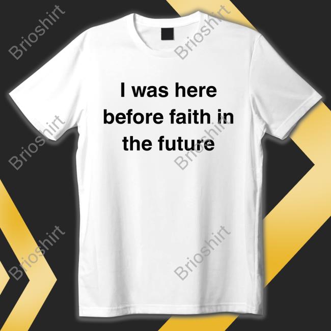 I Was Here Before Faith In The Future Sweatshirt