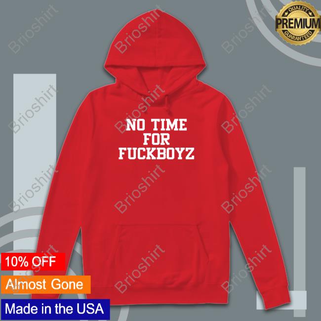 No Time For Fuckboyz Shirt