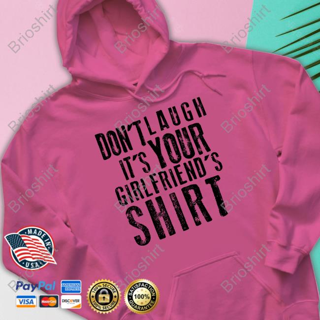 Official Don't Laugh It's Your Girlfriend's Shirt