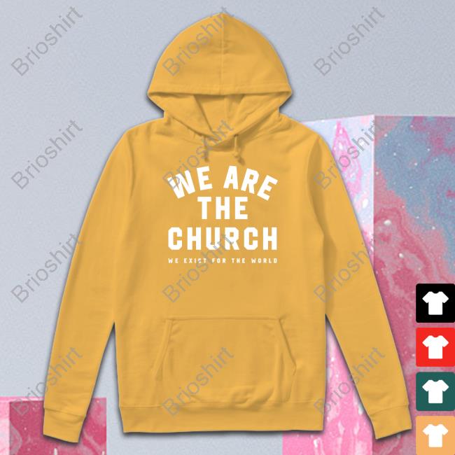 Life Church Merch We Are The Church We Exist For The World Sweatshirt