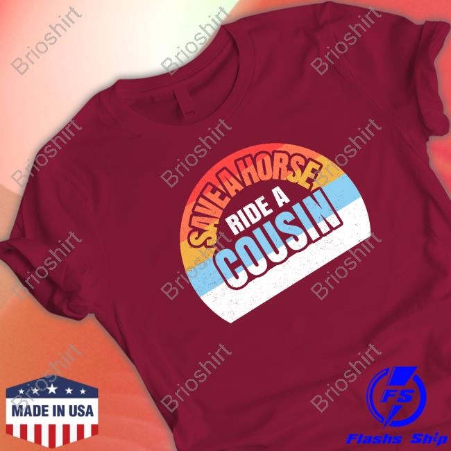 Save A Horse Save Ride A Cousin Tee