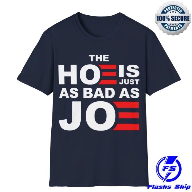 The Hoe Is Just As Bad As Joe Tee Shirt