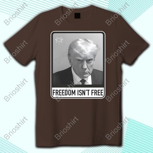Trump Mugshot Freedom Isn’T Free Shirt