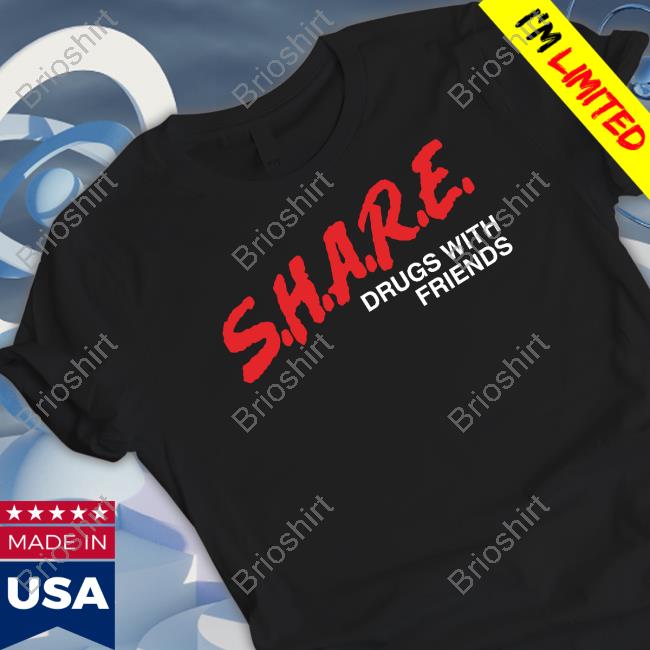 Shirts That Go Hard SHARE Drugs With Friends Shirts