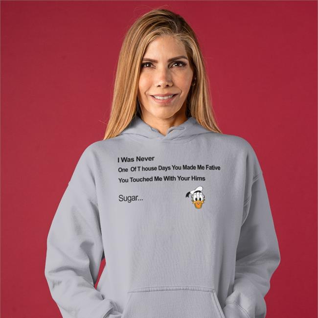 Donald Donal Bebek Head I Was Never One Of T house Days You Made Me Fative T-Shirt