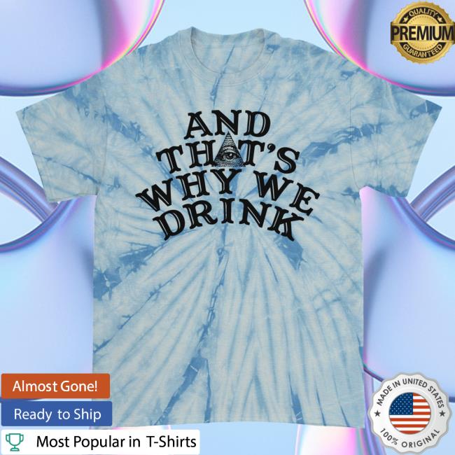 Official And Thats Why We Drink Merch Logo Shirt New Frostie Tie Dye Atwwd