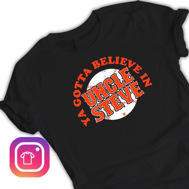 Official Ya Gotta Believe In Uncle Steve Sweatshirt
