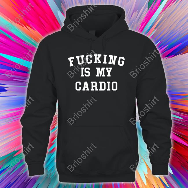 Official Fucking Is My Cardio Shirt