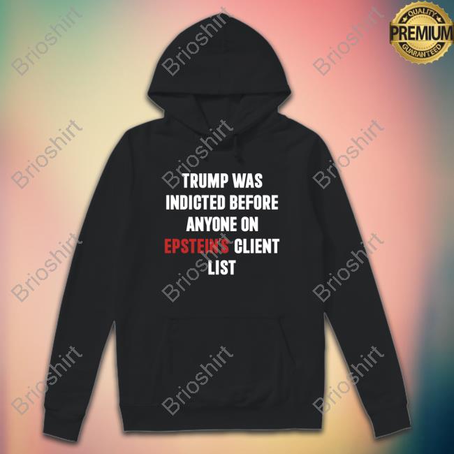 Official Trump Was Indicted Before Anyone On Epstein's Client List Shirt
