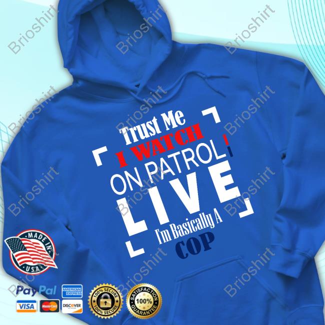 Danny Brown Trust Me I Watch On Patrol Live I’M Basically A Cop T Shirts