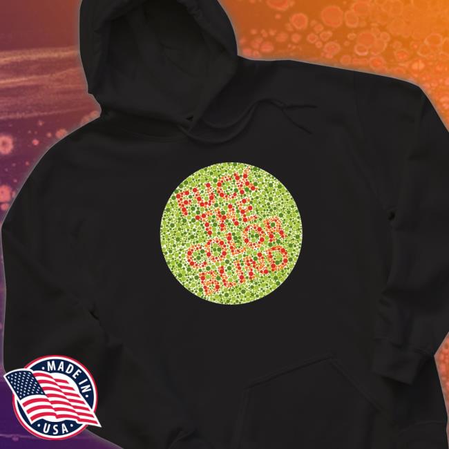 Fuck The Color Blind Shirts