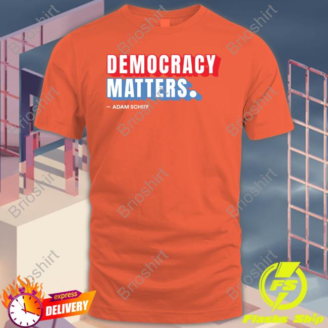 Official Adam Schiff Store Democracy Matters Shirts