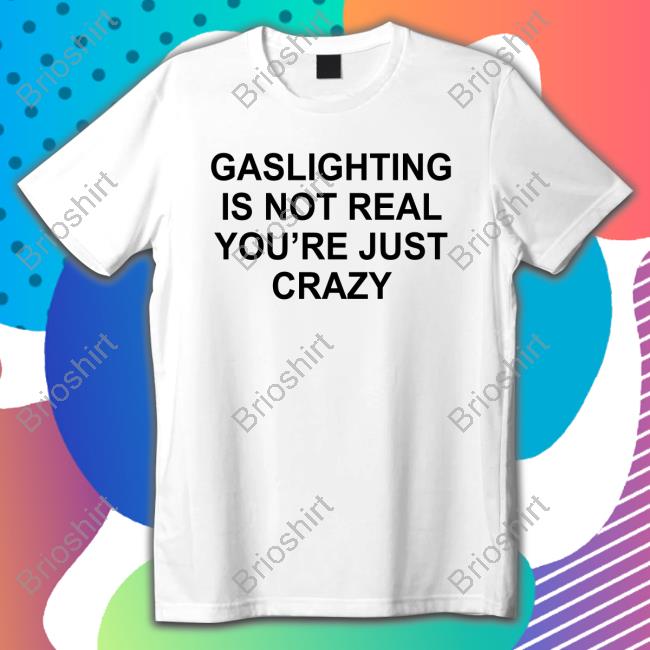 Offical Gaslighting Is Not Real You’Re Just Crazy T-Shirt