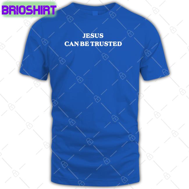 Jesus Can Be Trusted Tshirt