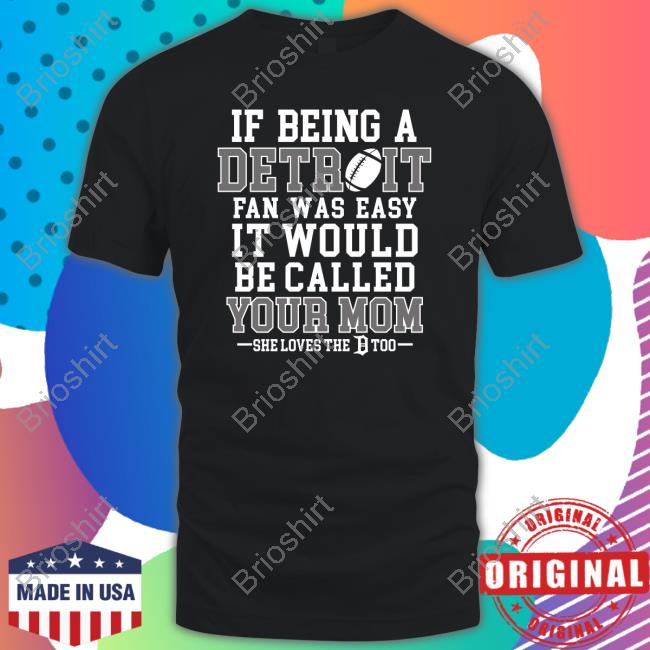 If Being A Detroit Fan Was Easy It Would Be Called Your Mom Shirt