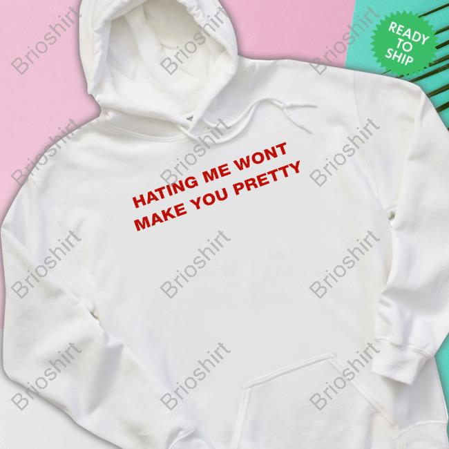 Official Hating Me Wont Make You Pretty Shirts