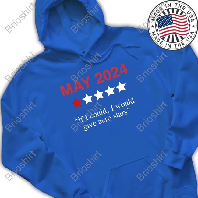 May 2024 If I Could I Would Give Zero Stars Shirt New
