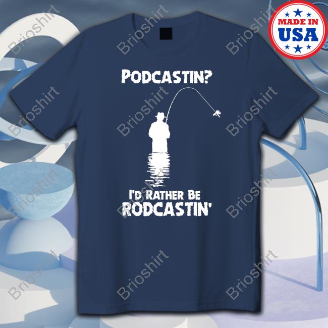 Podcastin I'd Rather Be Rodcastin Hoodie Shirt