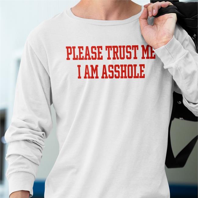 Please Trust Me I Am Asshole T Shirt