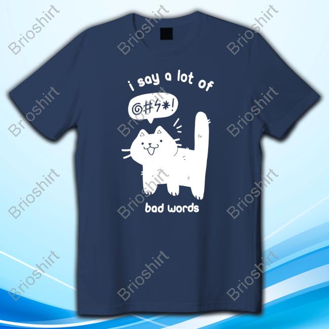 Official I Say A Lot Of Bad Words Shirt