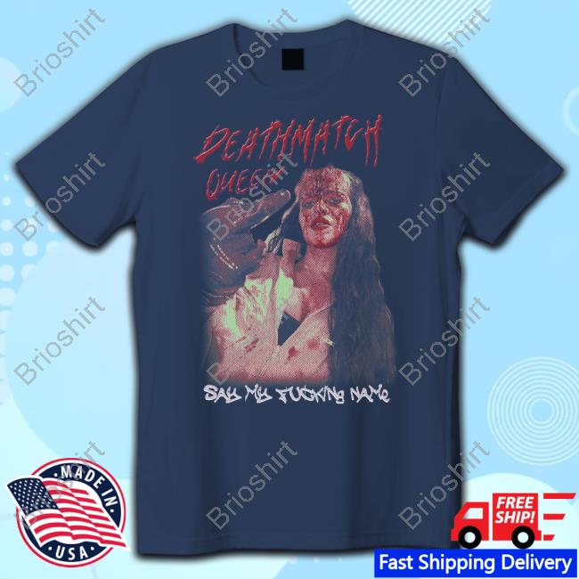 Steph De Lander Store Deathmatch Queen Say My Fucking Name Shirt